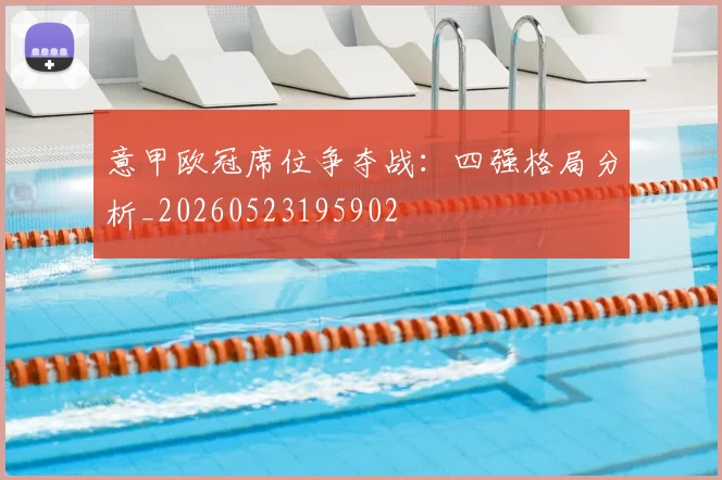 意甲欧冠席位争夺战：四强格局分析_20260523195902