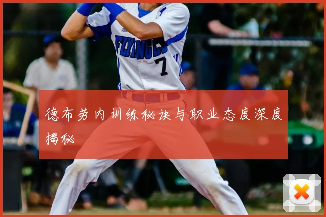 德布劳内训练秘诀与职业态度深度揭秘
