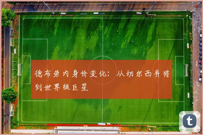 德布劳内身价变化:从切尔西弃将到世界级巨星